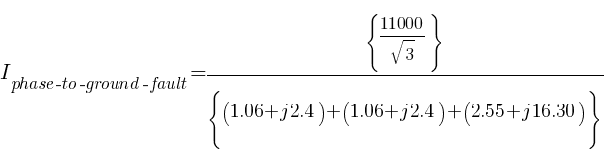I_{phase-to-ground-fault} = { lbrace 11000 / sqrt{3} rbrace } / { lbrace (1.06 + j{2.4}) + (1.06 + j{2.4}) + (2.55 + j{16.30}) rbrace }