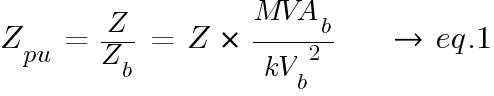 Z_{pu}~=~{Z}/{Z_b}~=~Z~*~{{MVA_b}/{{kV_b}^2}}~~~~~{right}~eq.1