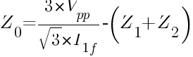 Z_0={3*V_pp/{sqrt{3}*I_{1f}}}-{(Z_1+Z_2)}