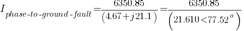 I_{phase-to-ground-fault} = { 6350.85 } / { (4.67 + j{21.1}) } = 6350.85 / {(21.610 < 77.52^o)}