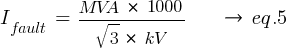 {I_fault}~=~{MVA~*~1000}/{sqrt{3}~*~kV}~~~~~{right}~eq.5