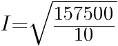 I=sqrt{{157500}/{10}}