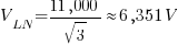 V_{LN}={11,000}/{sqrt{3}} approx 6,351V
