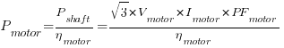 P_motor={P_shaft}/{eta_motor} = {sqrt{3}*V_motor*I_motor*PF_motor}/{eta_motor}