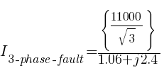 I_{3-phase-fault} = {lbrace 11000/sqrt{3} rbrace} / {1.06 + j{2.4}}