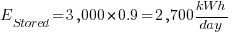 E_Stored=3,000 * 0.9 = 2,700 kWh/day